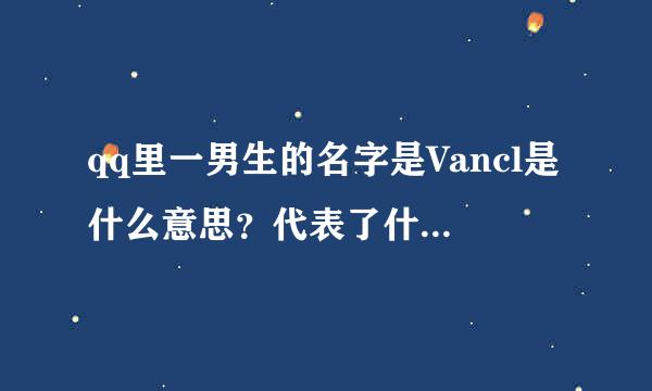 qq里一男生的名字是Vancl是什么意思？代表了什么？可不可以看出男生什么性格