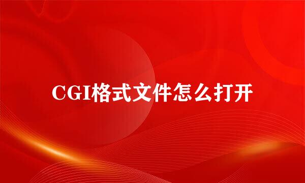 CGI格式文件怎么打开