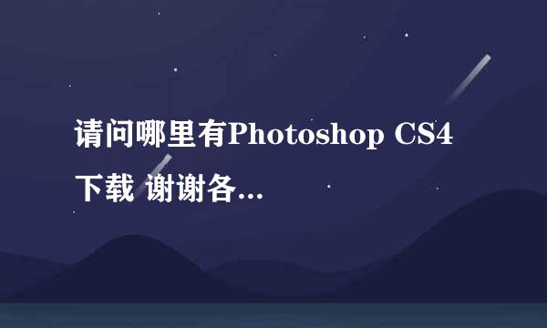 请问哪里有Photoshop CS4 下载 谢谢各位了 能下的话还有追加分