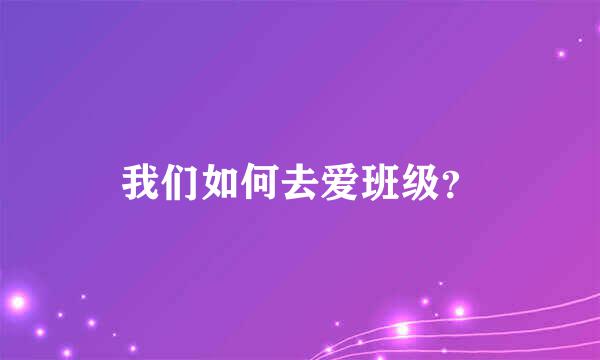 我们如何去爱班级？