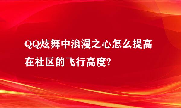 QQ炫舞中浪漫之心怎么提高在社区的飞行高度?