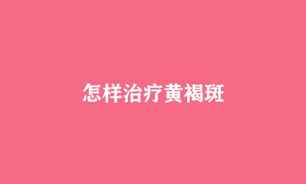 怎样治疗黄褐斑