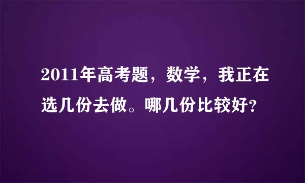 2011年高考题，数学，我正在选几份去做。哪几份比较好？