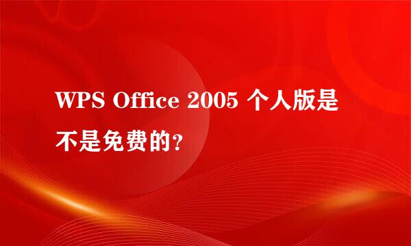 WPS Office 2005 个人版是不是免费的？