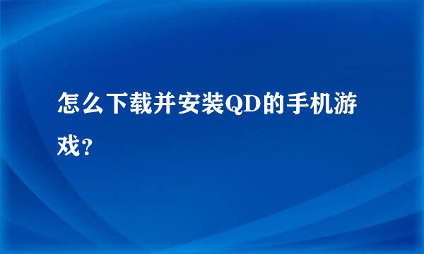 怎么下载并安装QD的手机游戏？