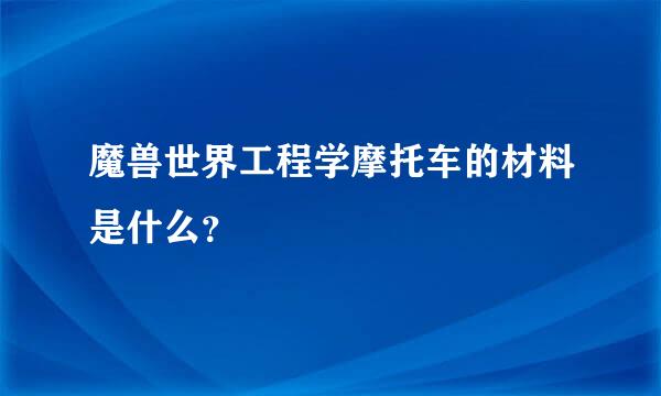 魔兽世界工程学摩托车的材料是什么？