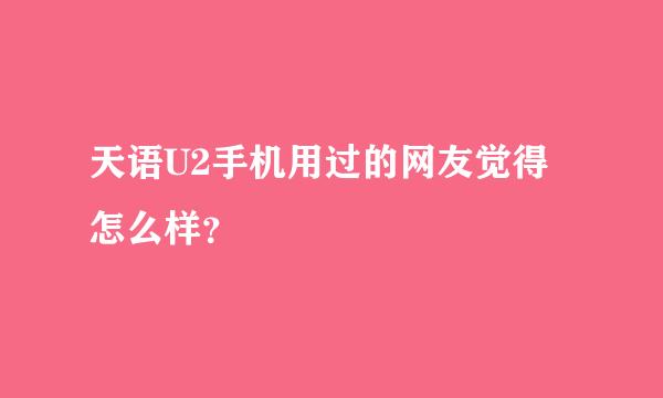 天语U2手机用过的网友觉得怎么样？