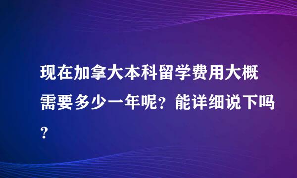 现在加拿大本科留学费用大概需要多少一年呢？能详细说下吗？