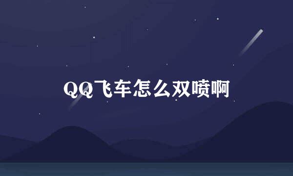 QQ飞车怎么双喷啊