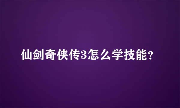 仙剑奇侠传3怎么学技能？