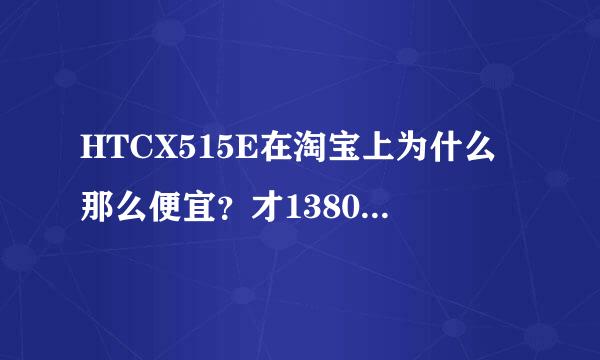 HTCX515E在淘宝上为什么那么便宜？才1380文 会不会是假的？