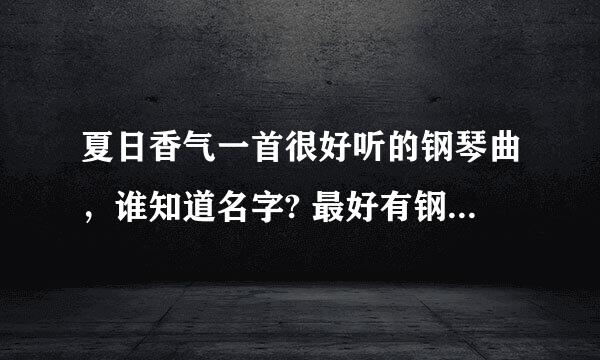 夏日香气一首很好听的钢琴曲，谁知道名字? 最好有钢琴谱，或者帮忙扒一下谱。谢谢