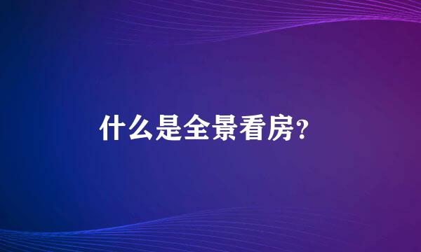 什么是全景看房？