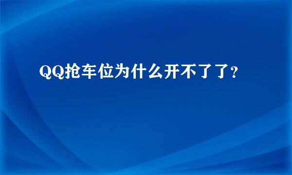 QQ抢车位为什么开不了了？