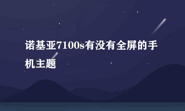 诺基亚7100s有没有全屏的手机主题