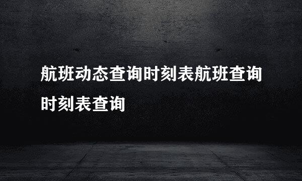 航班动态查询时刻表航班查询时刻表查询