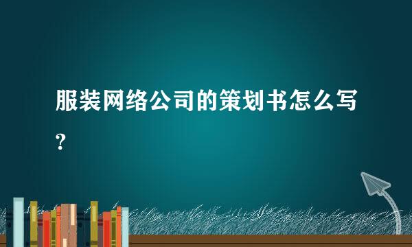 服装网络公司的策划书怎么写?