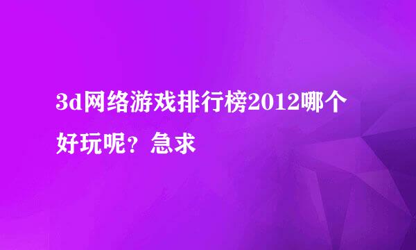 3d网络游戏排行榜2012哪个好玩呢？急求