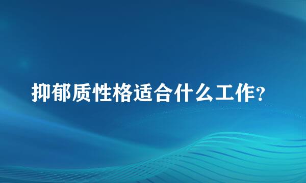 抑郁质性格适合什么工作？