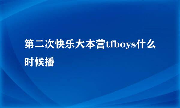 第二次快乐大本营tfboys什么时候播