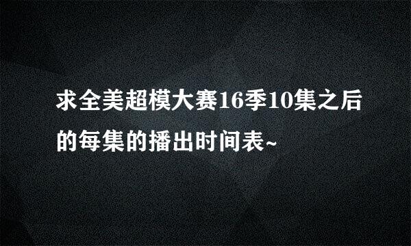 求全美超模大赛16季10集之后的每集的播出时间表~