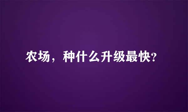 农场，种什么升级最快？