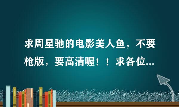 求周星驰的电影美人鱼，不要枪版，要高清喔！！求各位大神帮帮忙！！百度云分享给我喔，可以直接打开看的