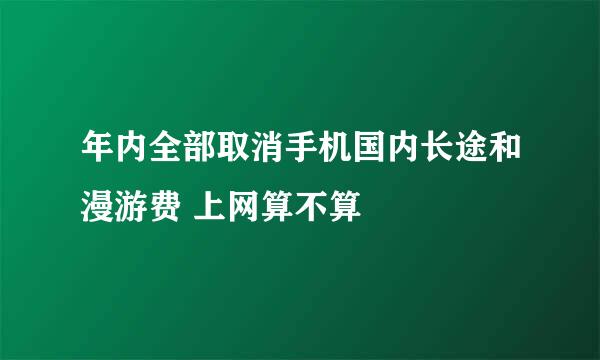 年内全部取消手机国内长途和漫游费 上网算不算