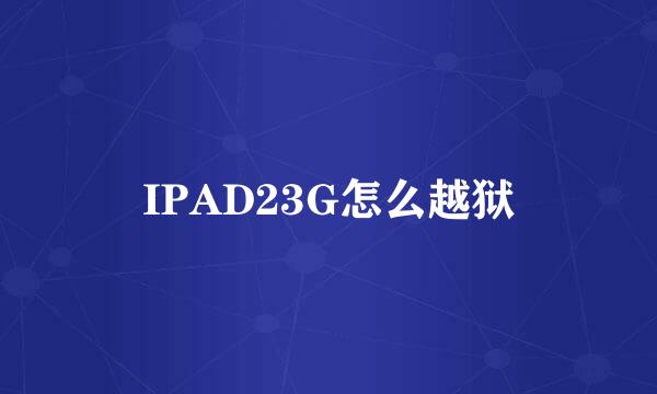 IPAD23G怎么越狱