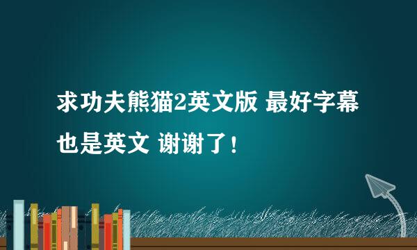 求功夫熊猫2英文版 最好字幕也是英文 谢谢了！