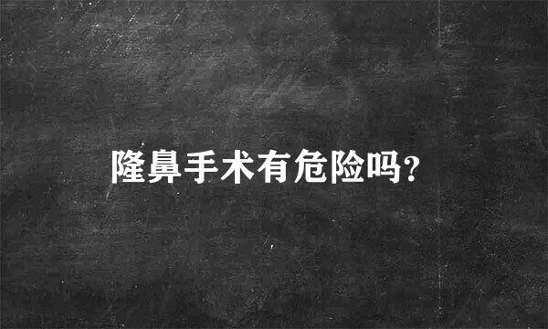 隆鼻手术有危险吗？