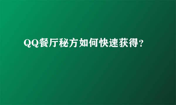 QQ餐厅秘方如何快速获得？