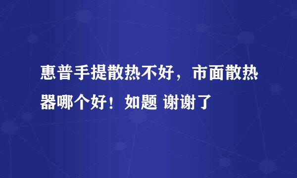 惠普手提散热不好，市面散热器哪个好！如题 谢谢了