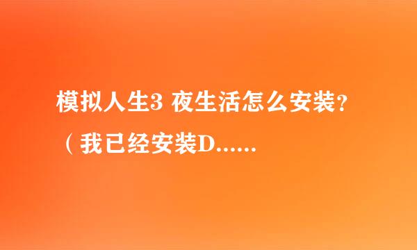 模拟人生3 夜生活怎么安装？ （我已经安装D....T....那个程序了也显示如下...这个磁盘了，还是安不了...）