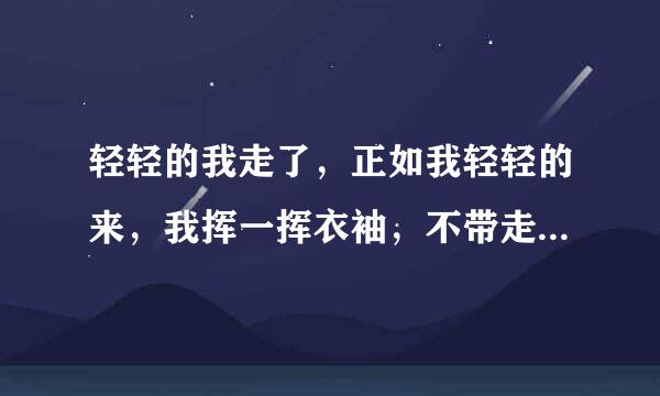 轻轻的我走了，正如我轻轻的来，我挥一挥衣袖，不带走一片云彩什么意思