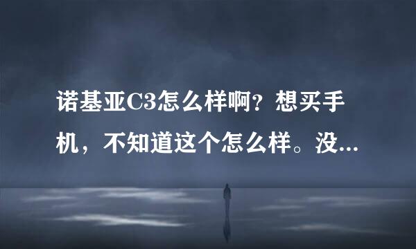 诺基亚C3怎么样啊？想买手机，不知道这个怎么样。没钱呀，1000元以下的~