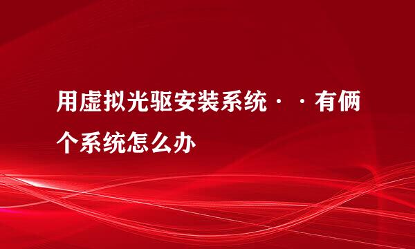 用虚拟光驱安装系统··有俩个系统怎么办