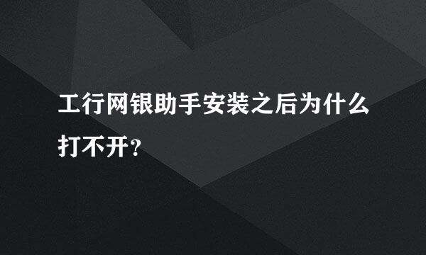 工行网银助手安装之后为什么打不开？