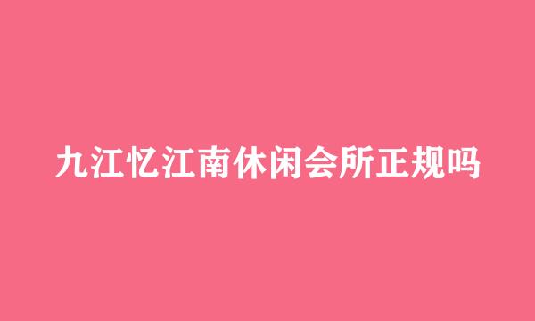 九江忆江南休闲会所正规吗