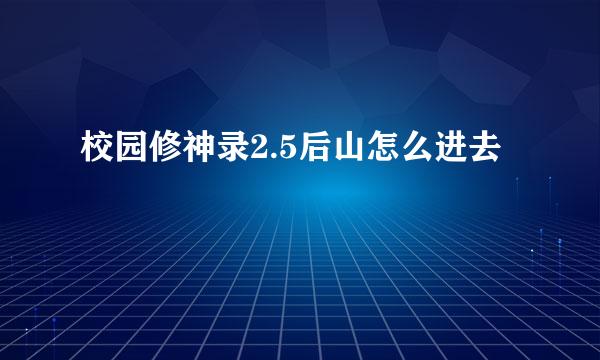 校园修神录2.5后山怎么进去