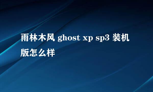 雨林木风 ghost xp sp3 装机版怎么样