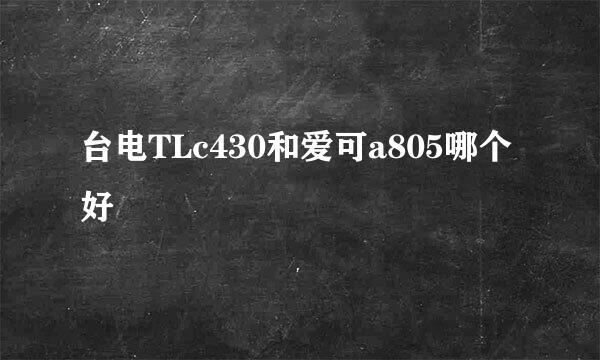 台电TLc430和爱可a805哪个好