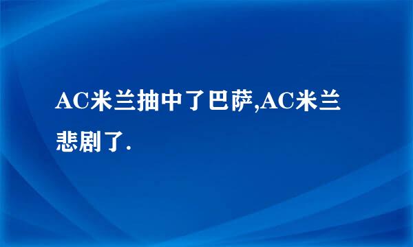 AC米兰抽中了巴萨,AC米兰悲剧了.