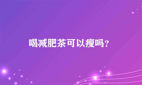 喝减肥茶可以瘦吗？