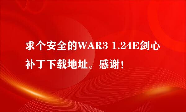 求个安全的WAR3 1.24E剑心补丁下载地址。感谢！