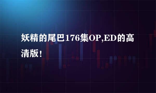 妖精的尾巴176集OP,ED的高清版！