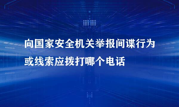 向国家安全机关举报间谍行为或线索应拨打哪个电话