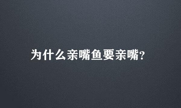 为什么亲嘴鱼要亲嘴？