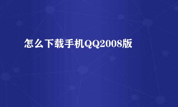 怎么下载手机QQ2008版