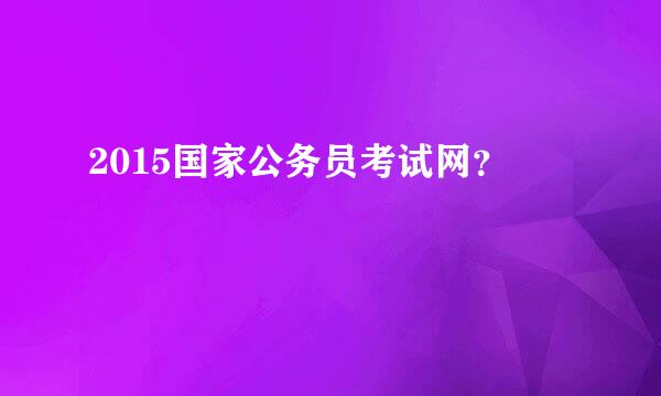 2015国家公务员考试网？